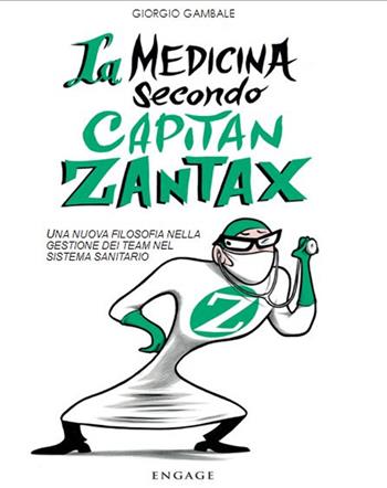 La medicina secondo capitan Zantax. Una nuova filosofia nella gestione dei team nel sistema sanitario - Giorgio Gambale - Libro Engage 2015 | Libraccio.it