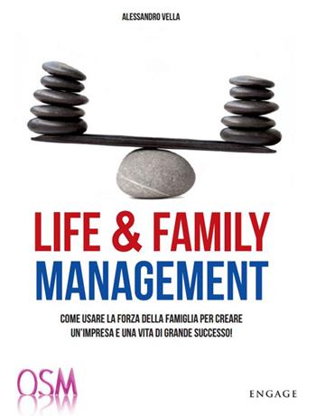 Life & family management. Come usare la forza della famiglia per creare un'impresa e una vita di grande successo! - Alessandro Vella - Libro Engage 2016 | Libraccio.it