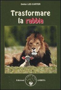 Trasformare la rabbia - Les Carter - Libro Amrita 2007, Ben-essere | Libraccio.it