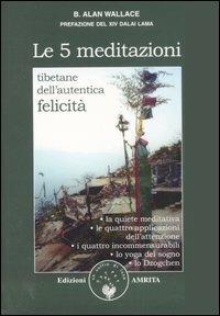 Le cinque meditazioni tibetane per l'autentica felicità - B. Alan Wallace - Libro Amrita 2007, Saggezza buddhista | Libraccio.it