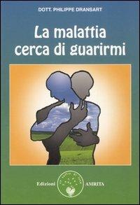 La malattia cerca di guarirmi - Philippe Dransart - Libro Amrita 2007, Ben-essere | Libraccio.it