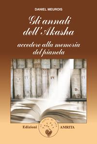 Gli annali di Akasha. Accedere alla memoria del pianeta - Daniel Meurois - Libro Amrita 2008, Libri di Anne e Daniel Meurois Givaudan | Libraccio.it