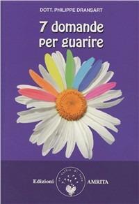 7 domande per guarire - Philippe Dransart - Libro Amrita 2011, Ben-essere | Libraccio.it