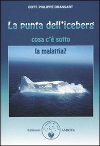 La punta dell'iceberg. Cosa c'è sotto la malattia - Philippe Dransart - Libro Amrita 2009 | Libraccio.it