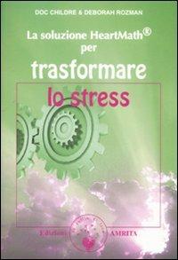 La soluzione Heartmath® per trasformare lo stress - Doc Childre, Deborah Rozman - Libro Amrita 2009 | Libraccio.it