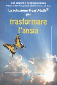 La soluzione Heartmath® per trasformare l'ansia - Doc Childre, Deborah Rozman - Libro Amrita 2009 | Libraccio.it
