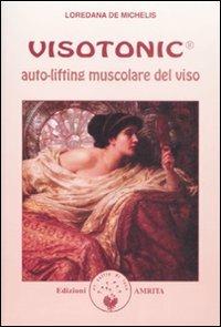 Visotonic®. Auto-lifting muscolare del viso - Loredana De Michelis - Libro Amrita 2009 | Libraccio.it