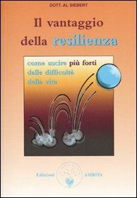Il vantaggio della resilienza. Come uscire più forti dalle difficoltà della vita - Al Siebert - Libro Amrita 2009, Resilienza | Libraccio.it