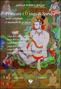 Praticare i 6 yoga di Naropa. Testo originale e manuale di pratica  - Libro Amrita 2015, Saggezza buddhista | Libraccio.it