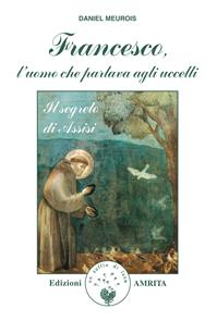 Francesco, l'uomo che parlava agli uccelli. Il segreto di Assisi - Daniel Meurois - Libro Amrita 2008, Libri di Anne e Daniel Meurois Givaudan | Libraccio.it