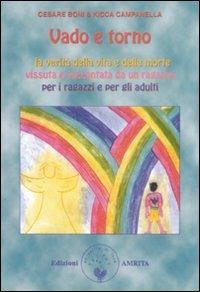 Vado e torno. La verità della vita e della morte vissuta e raccontata da un ragazzo per i ragazzi e gli adulti - Cesare Boni, Kicca Campanella - Libro Amrita 2009 | Libraccio.it