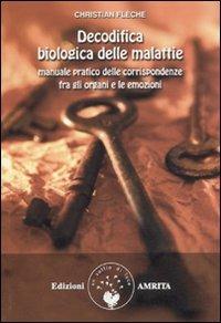 Decodifica biologica delle malattie. Manuale pratico delle corrispondenze fra gli organi e le emozioni - Christian Flèche - Libro Amrita 2010 | Libraccio.it