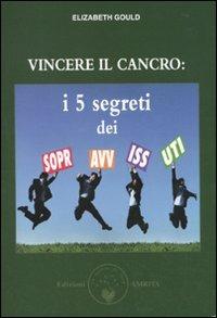 Vincere il cancro. I 5 segreti dei sopravvissuti - Elizabeth Gould - Libro Amrita 2010, Resilienza | Libraccio.it