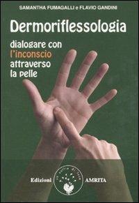 Dermoriflessologia. Dialogare con l'inconscio attraverso la pelle - Samantha Fumagalli, Flavio Gandini - Libro Amrita 2011, Ben-essere | Libraccio.it