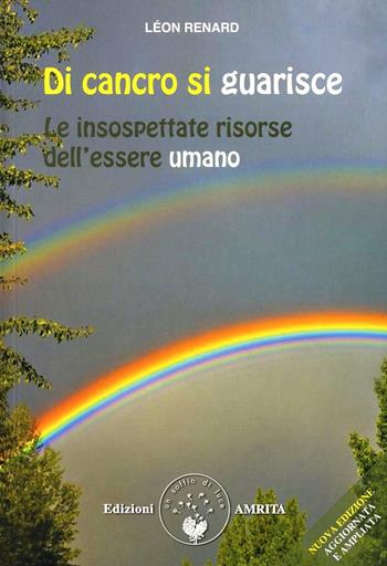 Di cancro si guarisce. Le insospettate risorse dell'essere umano - Léon Renard - Libro Amrita 2012, Ben-essere | Libraccio.it