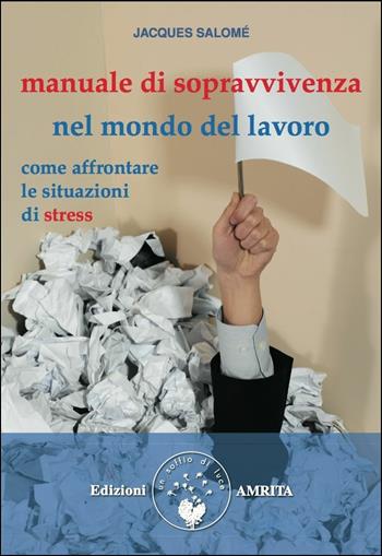 Manuale di sopravvivenza sul mondo del lavoro - Salomé Jacques - Libro Amrita 2011, ComunicAzione | Libraccio.it
