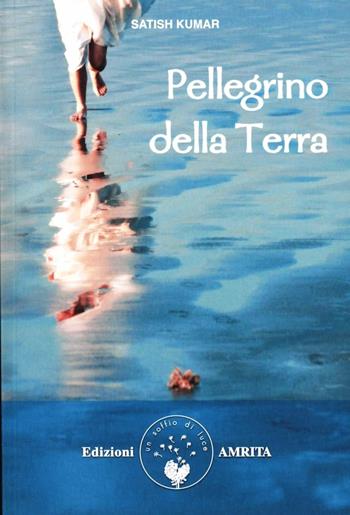 Pellegrino della terra - Satish Kumar - Libro Amrita 2012, Energie | Libraccio.it