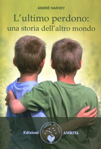 L' ultimo perdono. Una storia dell'altro mondo - André Harvey - Libro Amrita 2012, Racconti iniziatici | Libraccio.it