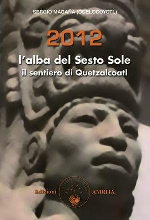 2012-2021: l'alba del sesto sole. La via di Quetzalcoatl - Sergio Magaña - Libro Amrita 2011, Saggezza amerindiana | Libraccio.it