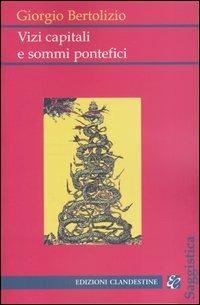 Vizi capitali e sommi pontefici - Giorgio Bertolizio - Libro Edizioni Clandestine 2004, Saggistica | Libraccio.it