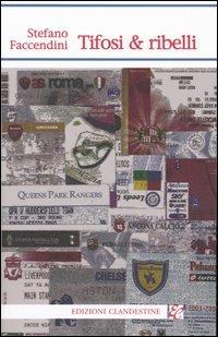 Tifosi & ribelli - Stefano Faccendini - Libro Edizioni Clandestine 2004 | Libraccio.it