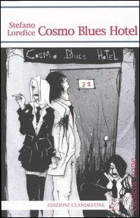 Cosmo Blues Hotel - Stefano Lorefice - Libro Edizioni Clandestine 2004, Narrativa tascabile | Libraccio.it
