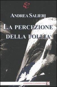 La percezione della follia - Andrea Salieri - Libro Edizioni Clandestine 2004, Narrativa | Libraccio.it