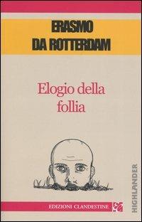 Elogio della follia - Erasmo da Rotterdam - Libro Edizioni Clandestine 2005, Highlander | Libraccio.it