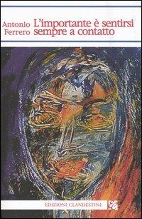 L'importante è sentirsi sempre a contatto - Antonio Ferrero - Libro Edizioni Clandestine 2005, Narrativa tascabile | Libraccio.it