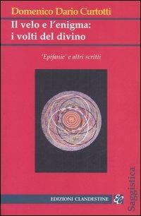 Il velo e l'enigma: i volti del divino - Domenico Dario Curtotti - Libro Edizioni Clandestine 2005, Saggistica | Libraccio.it
