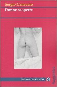 Donne scoperte - Sergio Canavero - Libro Edizioni Clandestine 2005, Saggistica | Libraccio.it