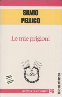 Le mie prigioni - Silvio Pellico - Libro Edizioni Clandestine 2006, Highlander | Libraccio.it