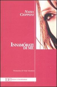 Innamòrati di me - Nadia Ciopponi - Libro Edizioni Clandestine 2007, Saggistica | Libraccio.it