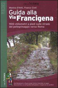 Guida alla via Francigena. 900 chilometri a piedi sulle strade del pellegrinaggio verso Roma - Monica D'Atti, Franco Cinti - Libro Terre di Mezzo 2000, Guide. Percorsi | Libraccio.it