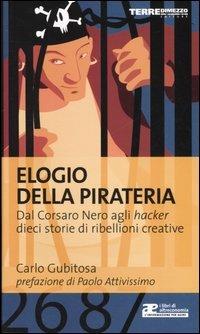 Elogio della pirateria. Dal Corsaro Nero agli hacker, dieci storie di ribellioni creative - Carlo Gubitosa - Libro Terre di Mezzo 2000, Altreconomia | Libraccio.it