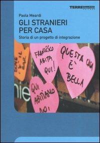 Gli stranieri per casa. Storia di un progetto di integrazione - Paola Meardi - Libro Terre di Mezzo 2001, Pedagogia e formazione | Libraccio.it