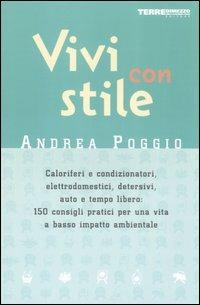 Vivi con stile. Caloriferi e condizionatori, elettrodomestici, detersivi, auto e tempo libero: 150 consigli pratici per una vita a basso impatto ambientale - Andrea Poggio - Libro Terre di Mezzo 2003 | Libraccio.it