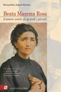 Beata mamma Rosa. L'amore umile fa grandi i piccoli. Biografia della Beata Eurosia Fabris ved. Barban terziaria francescana - Bernardino A. Barban - Libro Dehoniana Libri 2006 | Libraccio.it