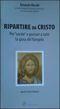 Ripartire da Cristo. Per «uscire» e portare a tutti la gioia del Vangelo - Ernesto Vecchi - Libro Dehoniana Libri 2014 | Libraccio.it
