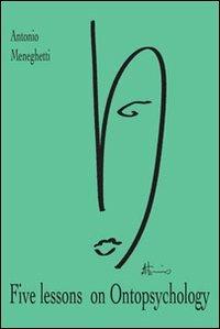 Five lessons on ontopsychology - Antonio Meneghetti - Libro Psicologica Editrice 2004 | Libraccio.it