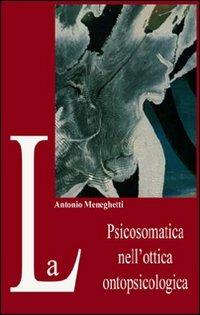 La psicosomatica nell'ottica ontopsicologica - Antonio Meneghetti - Libro Psicologica Editrice 2008 | Libraccio.it