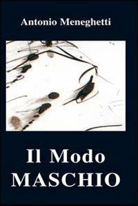 Il modo maschio - Antonio Meneghetti - Libro Psicologica Editrice 2009 | Libraccio.it