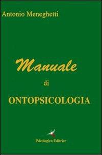 Manuale di ontopsicologia - Antonio Meneghetti - Libro Psicologica Editrice 2008 | Libraccio.it