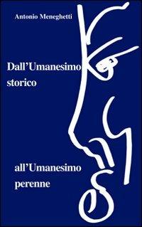 Dall'umanesimo storico all'umanesimo perenne - Antonio Meneghetti - Libro Psicologica Editrice 2011 | Libraccio.it