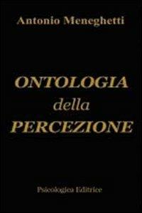 Ontologia della percezione - Antonio Meneghetti - Libro Psicologica Editrice 2011 | Libraccio.it