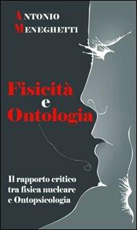 Fisicità e ontologia. Il rapporto critico tra fisica nucleare e ontopsicologia - Antonio Meneghetti - Libro Psicologica Editrice 2011 | Libraccio.it