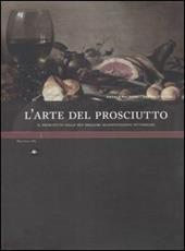 L' arte del prosciutto. Il prosciutto nelle sue migliori manifestazioni pittoriche