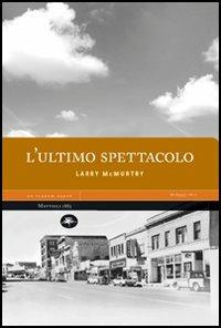 L'ultimo spettacolo - Larry McMurtry - Libro Mattioli 1885 2006, Experience | Libraccio.it