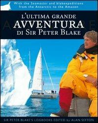 L' ultima grande avventura di Sir Peter Blake. Con il Seamaster dall'Antartide al Rio delle Amazzoni - Peter Blake - Libro Mattioli 1885 2006, Ad fluxum aquae | Libraccio.it