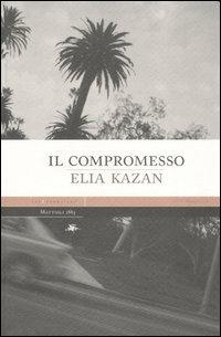 Il compromesso - Elia Kazan - Libro Mattioli 1885 2006, Experience. Frontiere | Libraccio.it
